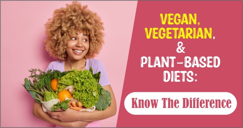 Vegan, Vegetarian, and Plant-Based Diets: Know the difference
